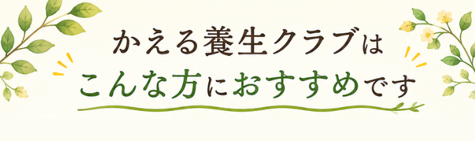 かえる養生クラブはこんな方におすすめです